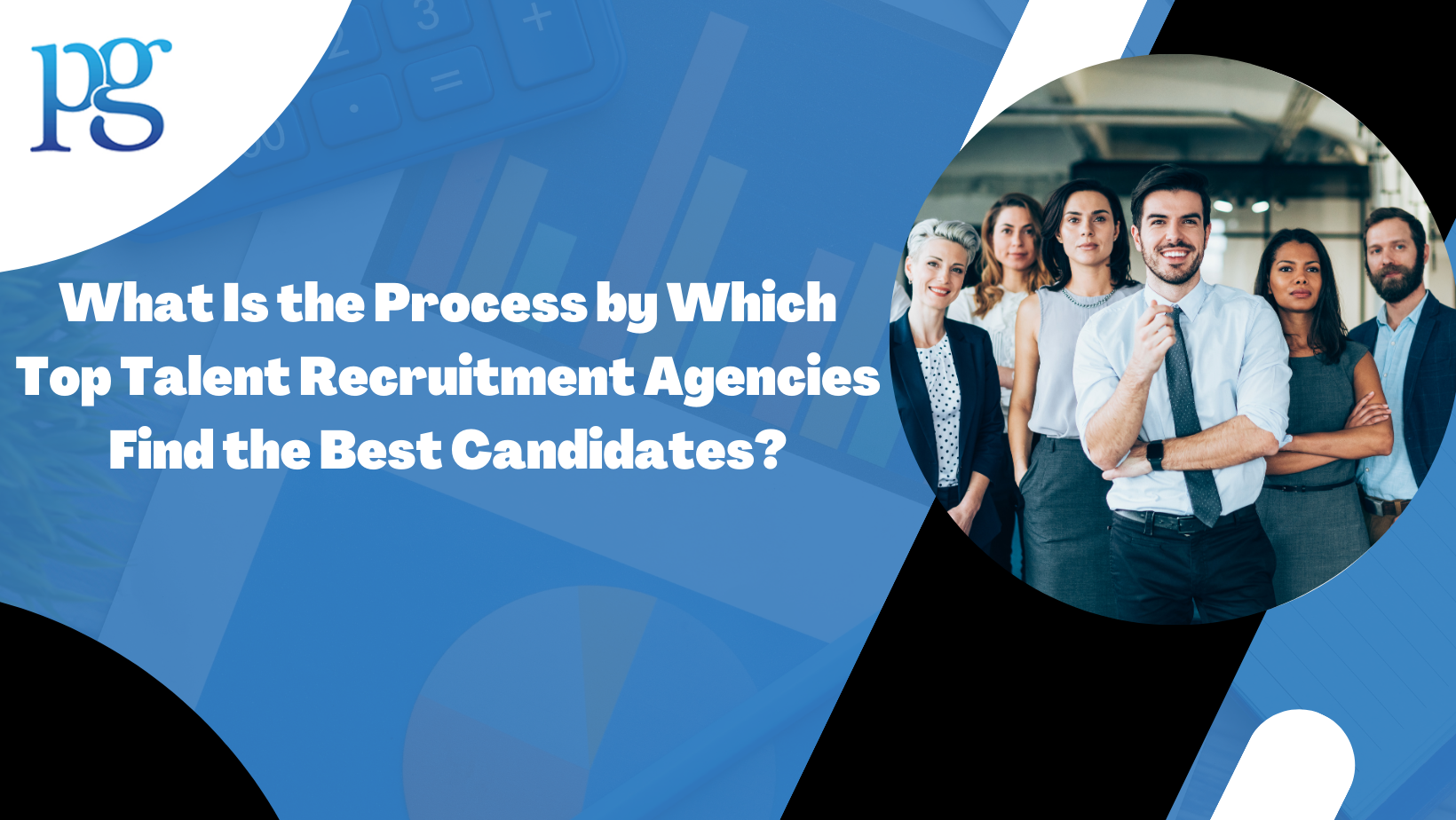 Read more about the article What Is the Process by Which Top Talent Recruitment Agencies Find the Best Candidates?