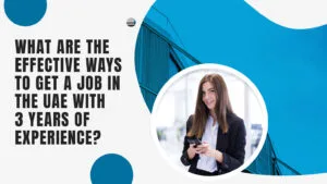 Read more about the article What Are the Effective Ways to Get a Job in the UAE With 3 Years of Experience?